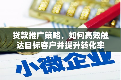安源贷款推广策略，如何高效触达目标客户并提升转化率