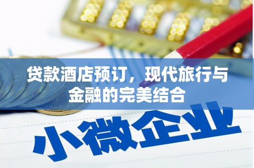 安源贷款酒店预订，现代旅行与金融的完美结合