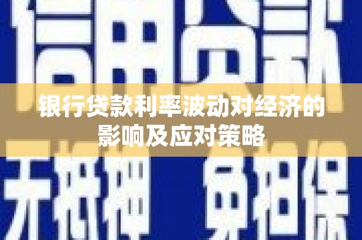 安源银行贷款利率波动对经济的影响及应对策略