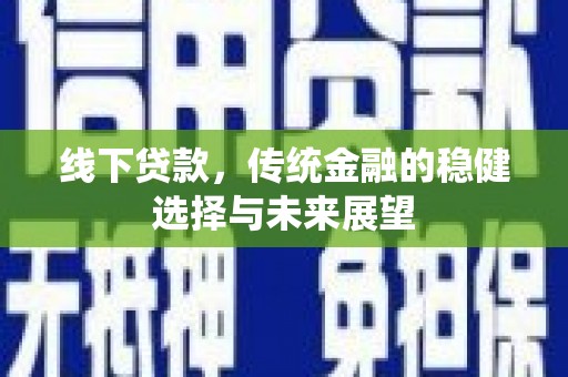 安源线下贷款，传统金融的稳健选择与未来展望