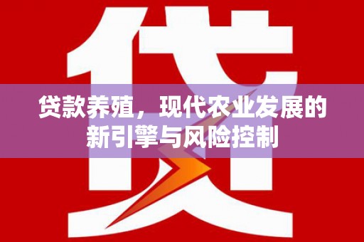 安源贷款养殖，现代农业发展的新引擎与风险控制