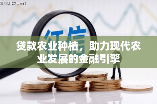 安源贷款农业种植，助力现代农业发展的金融引擎