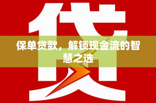 安源保单贷款，解锁现金流的智慧之选