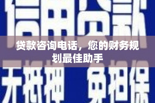 安源贷款咨询电话，您的财务规划最佳助手