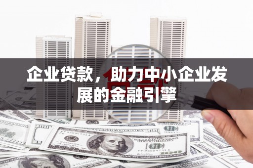 安源企业贷款，助力中小企业发展的金融引擎