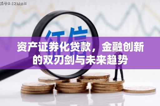 安源资产证券化贷款，金融创新的双刃剑与未来趋势