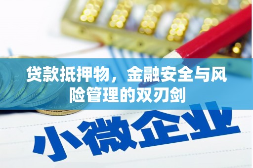 安源贷款抵押物，金融安全与风险管理的双刃剑