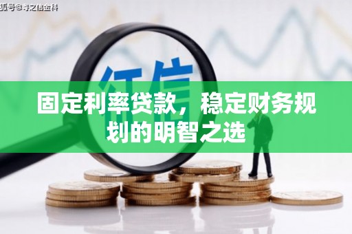 安源固定利率贷款，稳定财务规划的明智之选