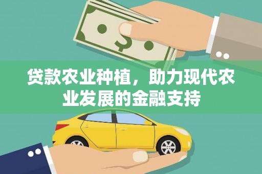 安源贷款农业种植，助力现代农业发展的金融支持