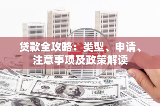 安源贷款全攻略：类型、申请、注意事项及政策解读